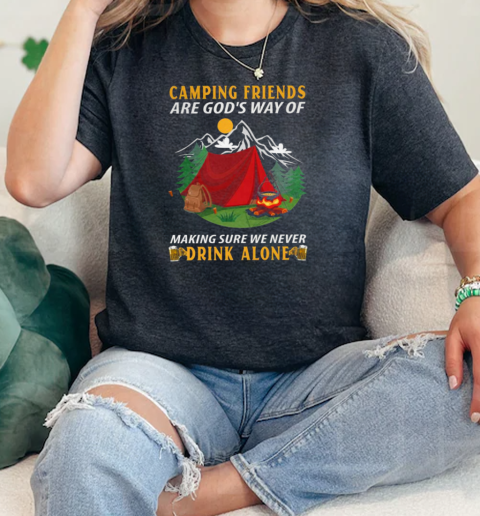 Camping Friends Are Gods Way Of Making Sure We Never Drink Alonecamping  Classic Womens T-shirt