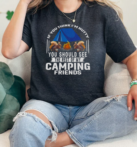 If You Think Im Nutty You Should See The Rest Of My Camping Friends Camping  Classic Womens T-shirt