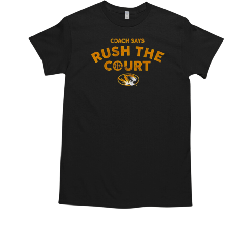 Mizzou Basketball Coach Says Rush The Court T-Shirt