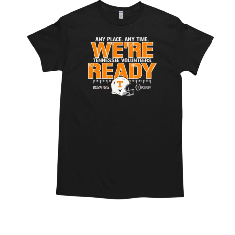 Tennessee Volunteers College Football Playoffs 2024 25 Any Place Any Time We're Ready T-Shirt