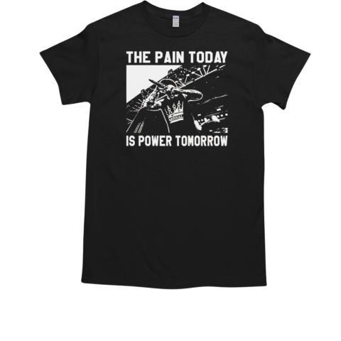 The pain today is power tomorrow T-Shirt