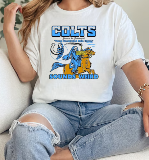 Colts Because The Indianapolis Young Uncastrated Male Horses Sounds Weird Lets Spike So Me Balls  Classic Womens T-shirt