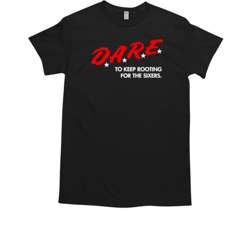 D.A.R.E. To Keep Rooting For The Sixers T-Shirt