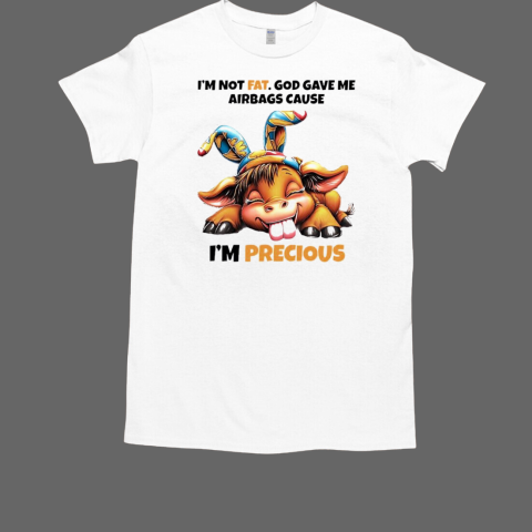 I'm not fat god gave me airbags cause I'm precious cow T-Shirt