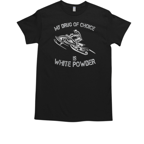 My Drug Of Choice Is White Powder Snowmobile T-Shirt