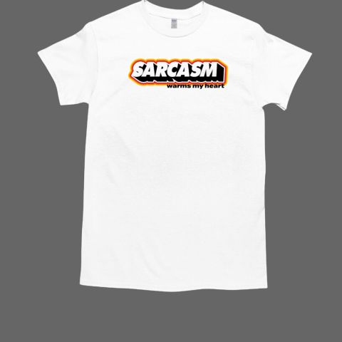 Sarcasm warms my heart T-Shirt