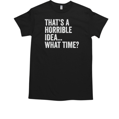 That's A Horrible Idea What Time Vintage T-Shirt