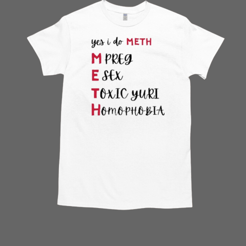 Yes I Do Meth Mpreg Esex Toxic Yuri Homophobia T-Shirt