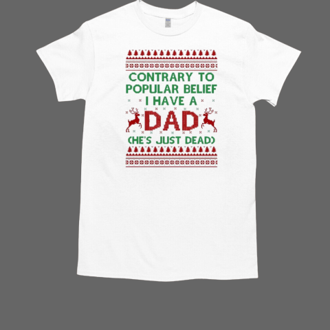 Contrary to popular belief I have a dad he's just dead ugly Christmas T-Shirt