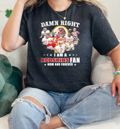 Damn Right I Am A Washington Redskins Fan Now And Forever  Classic Womens T-shirt