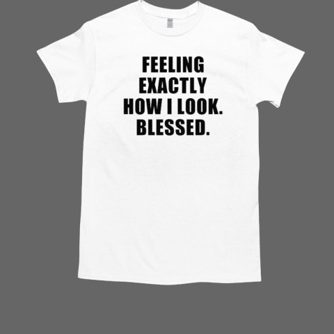 Feeling Exactly How I Look Blessed T-Shirt