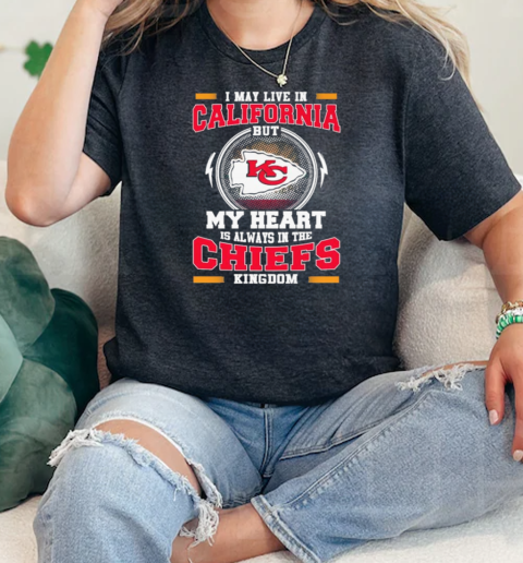 I May Live In California But My Heart Is Always In The Kansas City Chiefs Kingdom 2024  Classic Womens T-shirt