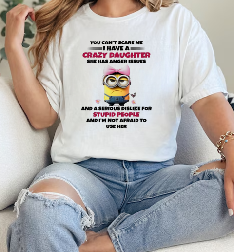 Minions you cant scare me I have a crazy daughter she has anger issues and a serious dislike  Classic Womens T-shirt