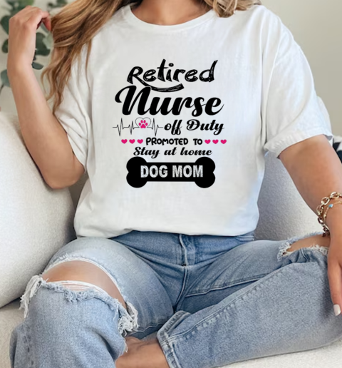 Retired Nurse off Duty, Promoted to stay at home Dog Mom Nurse Life  Classic Womens T-shirt