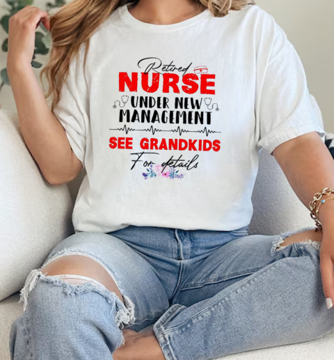 Retired Nurse under new management see Grandkids for details, Nurse life  Classic Womens T-shirt