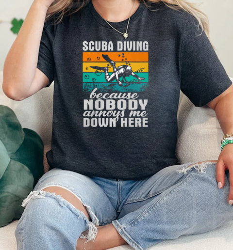 Scuba Diving Because Nobody Annoye Me Down Here  Classic Womens T-shirt