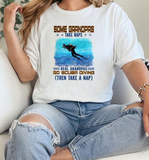 Some Grandpas Take Naps Real Grandpas Go Scuba Diving Then Take A Nap  Classic Womens T-shirt