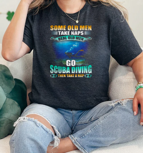 Some Old Men Take Naps Real Old Men Go Scuba Diving Then Take A Nap Scuba Diving  Classic Womens T-shirt