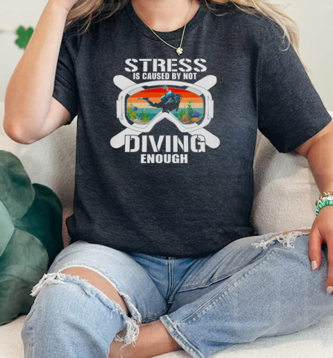 Stress Is Caused By Not Scuba Diving Enough  Classic Womens T-shirt