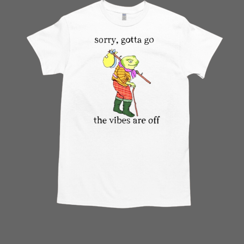 The Fourth Way sorry gotta go the vibes are off T-Shirt