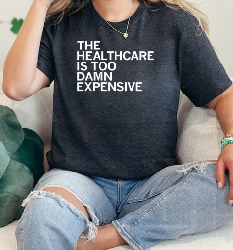 The healthcare is too damn expensive  Classic Womens T-shirt