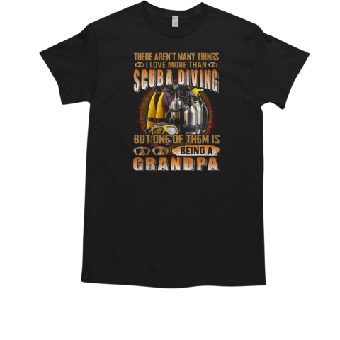 There Aren't Many Things I Love More Than Scuba Diving But One OF Them Is Being A Grandpa Scuba T-Shirt