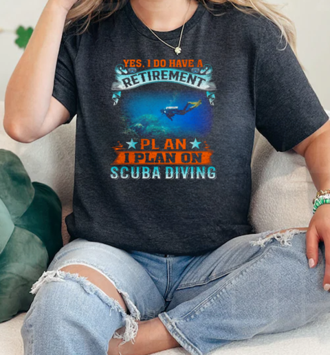 Yes I Do Have A Retirement Plan I Plan On Scuba Diving  Classic Womens T-shirt