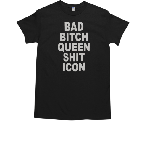 Bad Bitch Queen Shit Icon T-Shirt