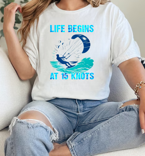 Life Begins At 15 Knots Kitesurfing  Classic Womens T-shirt