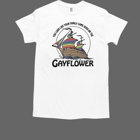 You Look Like Your Family Came Over On The Gayflower T-Shirt