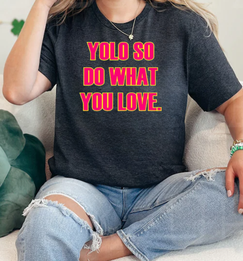 Yolo so do what you love  Classic Womens T-shirt