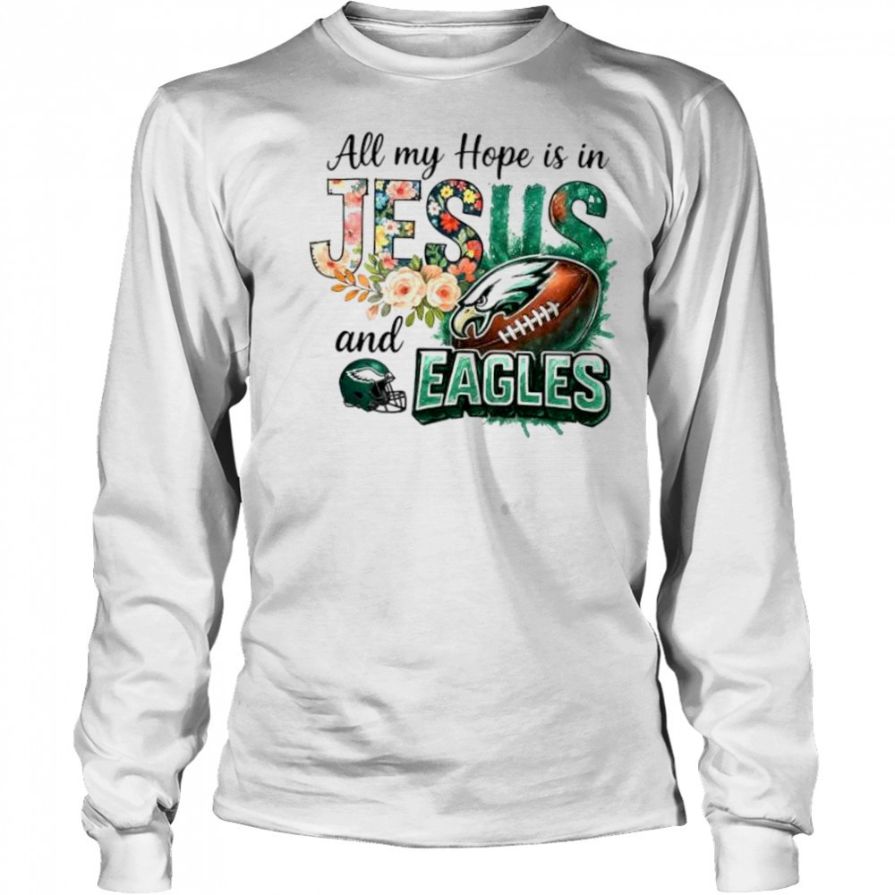 All my hope is in Jesus and Philadelphia Eagles football shirt Long Sleeved