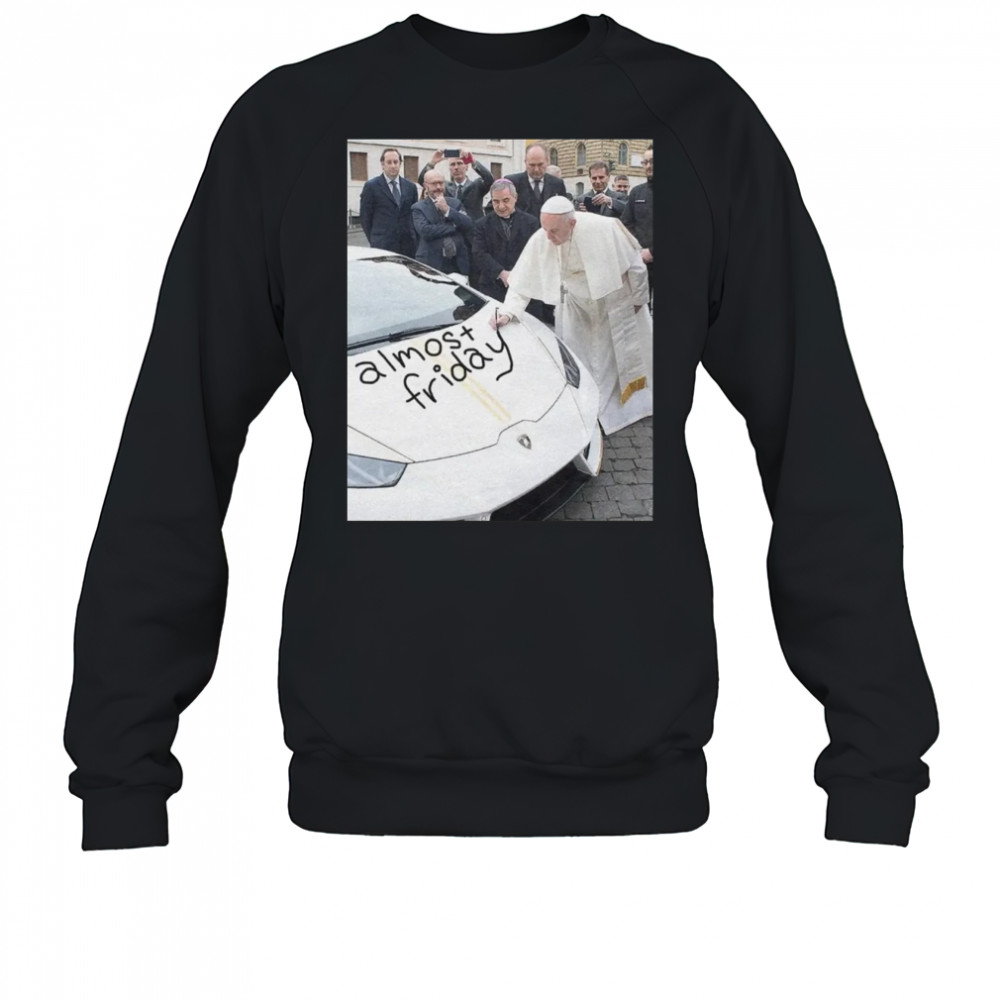 Almost Friday Pope AF Shirt Sweatshirt