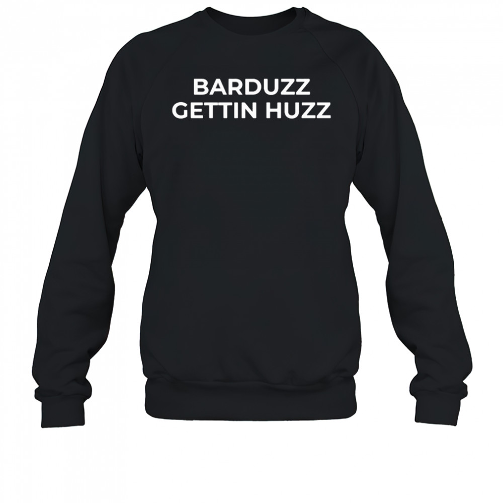 Barduzz Gettin Huzz T-shirt Sweatshirt