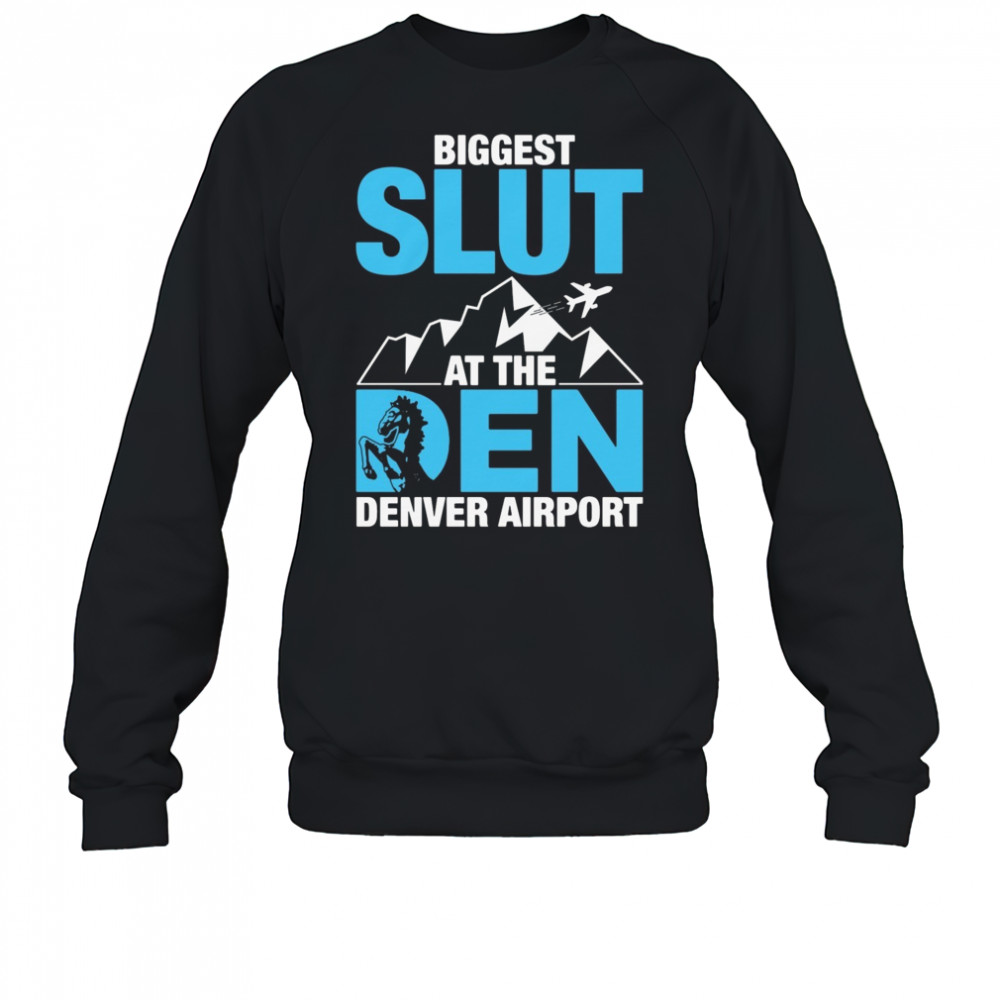 Biggest Slut at the Denver Airport Shirt Sweatshirt