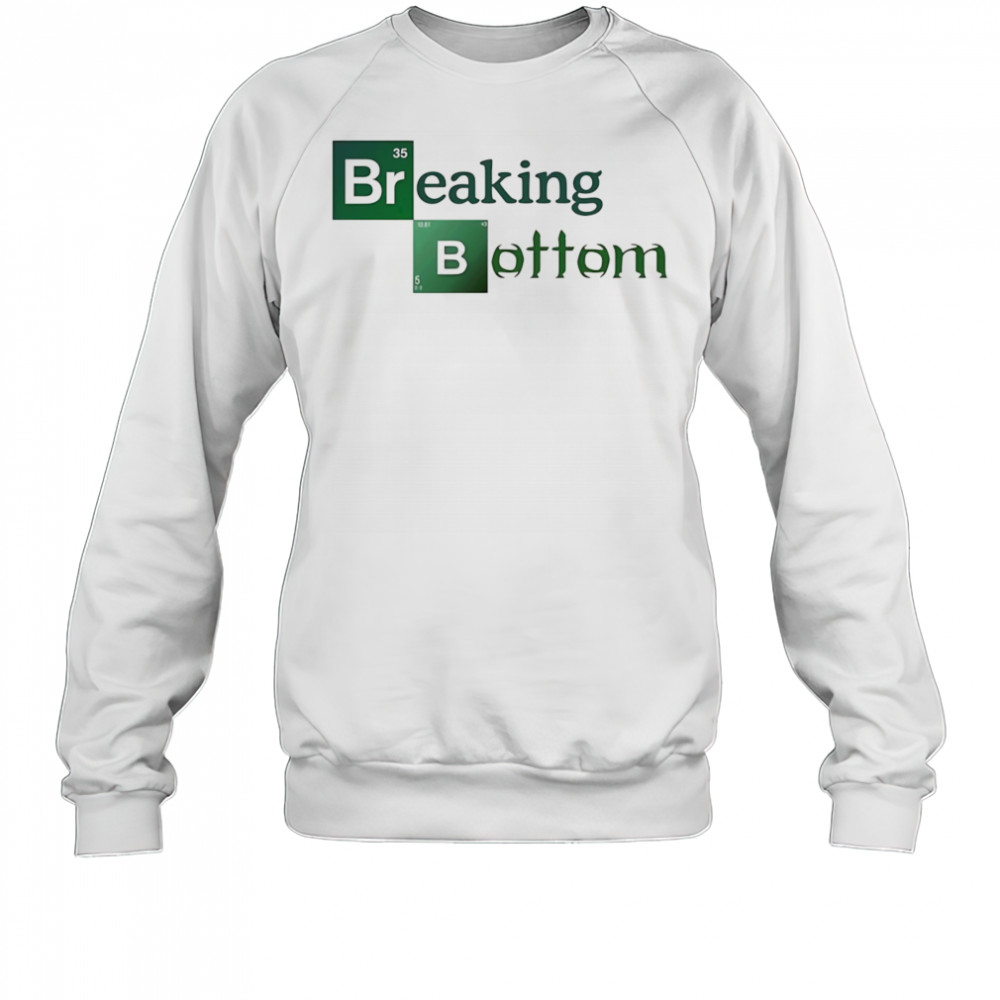 Breaking Bottom shirt Sweatshirt