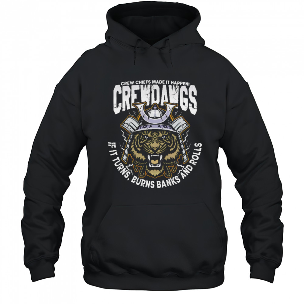 Crew Chiefs Made It Happen Crewdangs If It Turns Burns Banks And Rolls shirt Hoodie