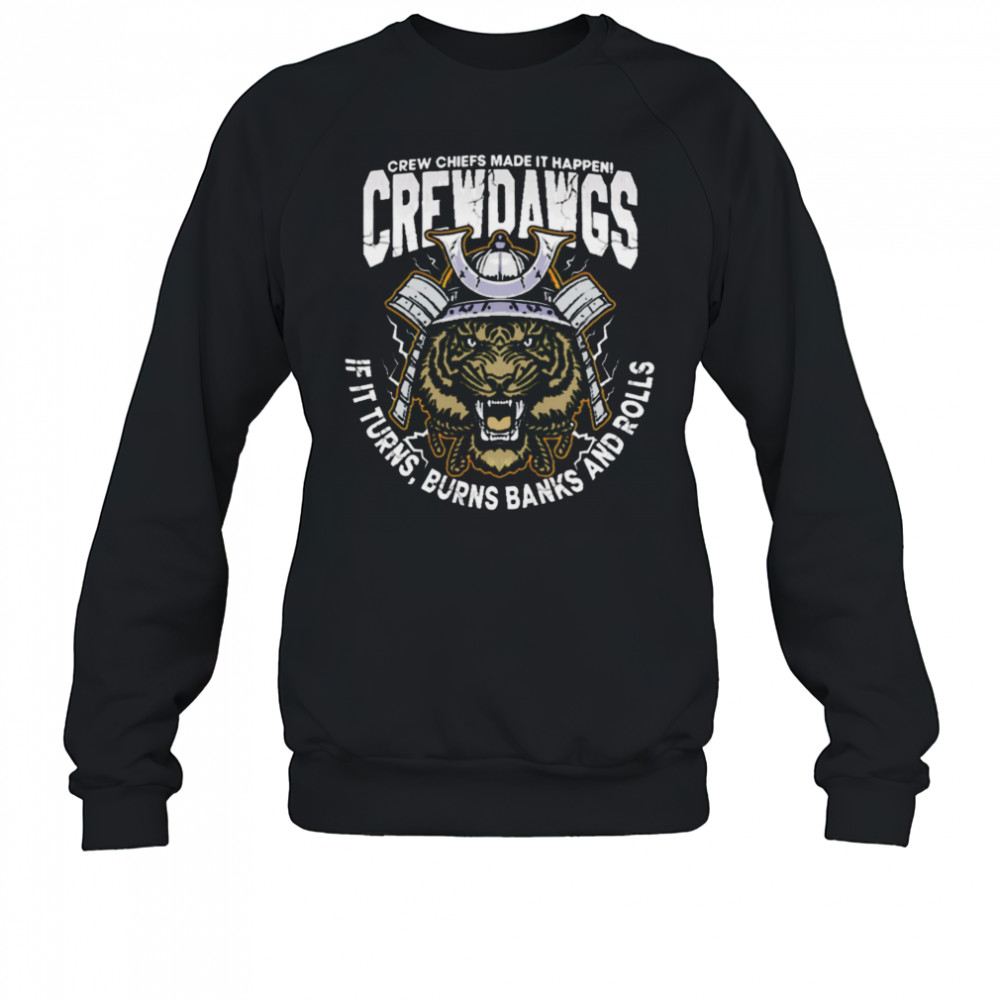 Crew Chiefs Made It Happen Crewdangs If It Turns Burns Banks And Rolls shirt Sweatshirt