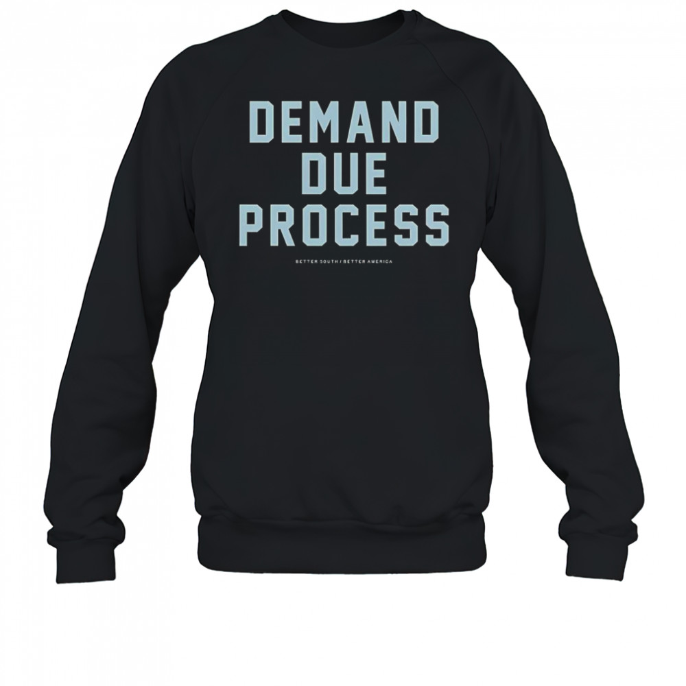 Demand Due Process Better South Better America T-Shirt Sweatshirt