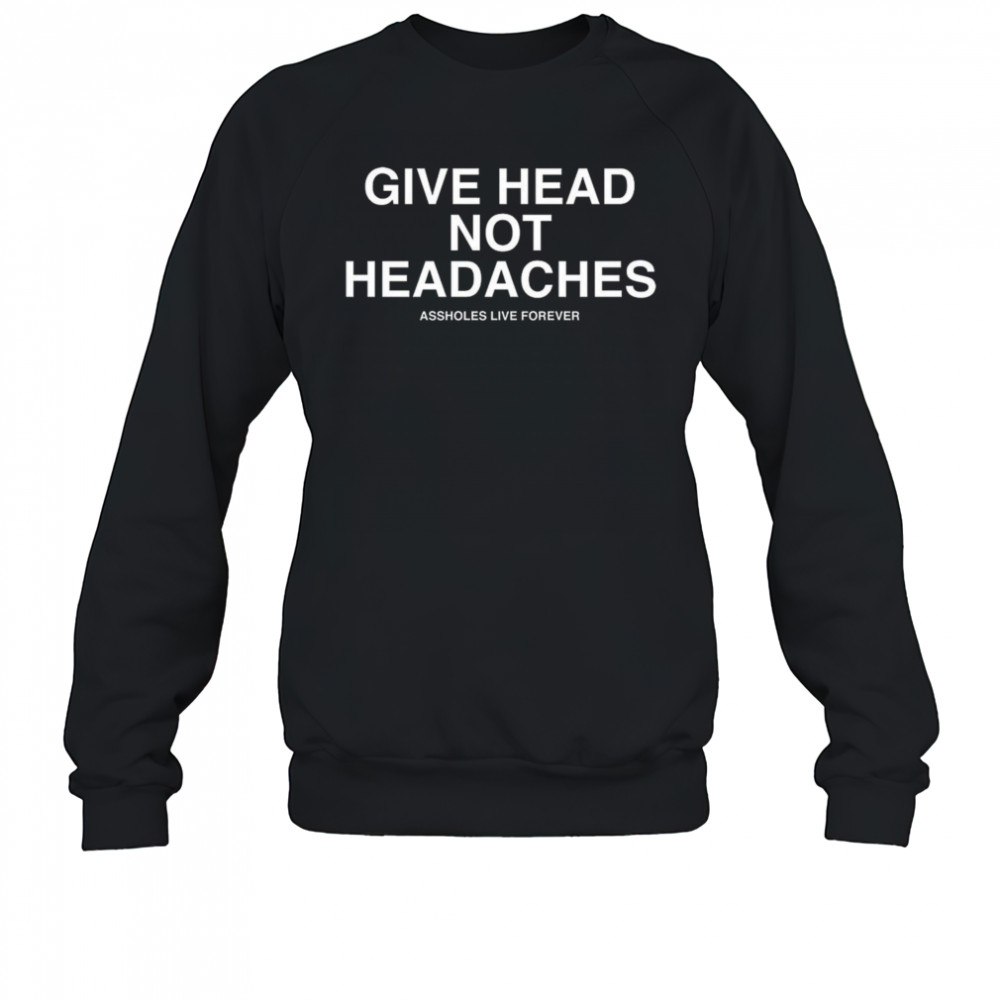 Give Head Not Headaches Shirt Sweatshirt