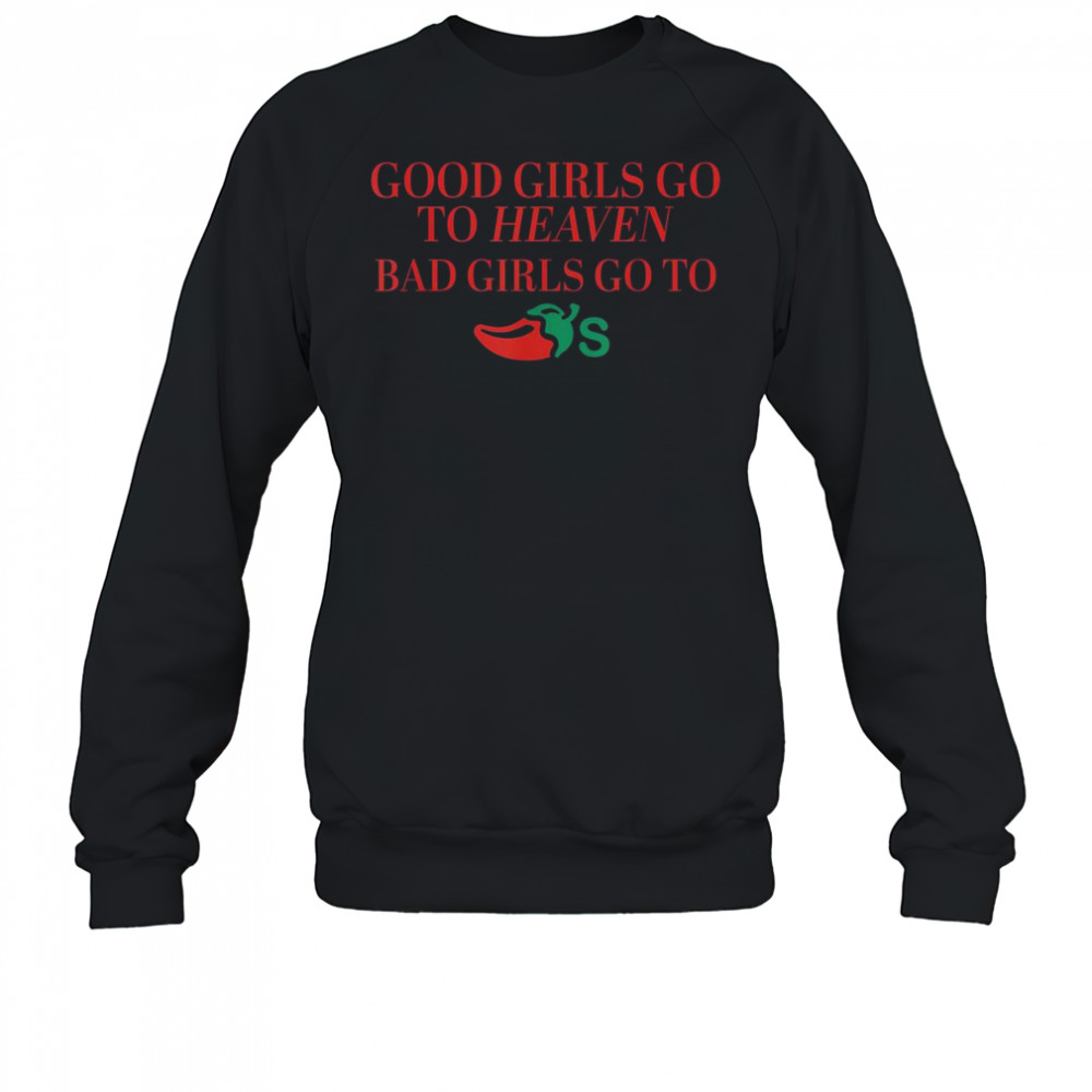 Good Girls Go To Heaven Bad Girls Go To Chili’s T-Shirt Sweatshirt