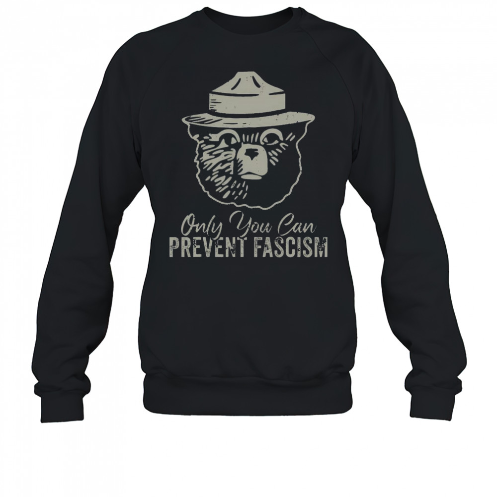 Good Only You Can Prevent Fascism Bear Resist National Parks T-Shirt Sweatshirt