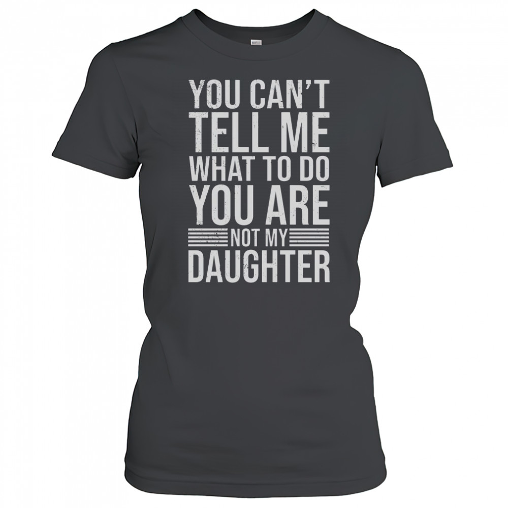 Good You Can’t Tell Me What To Do You Are Not Daughter T-Shirt Women's T-shirt