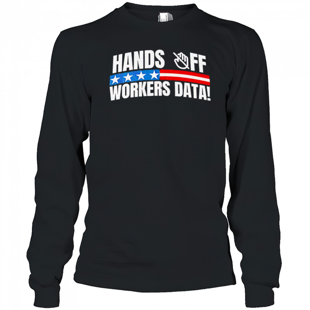 Hands off workers data shirt Long Sleeved