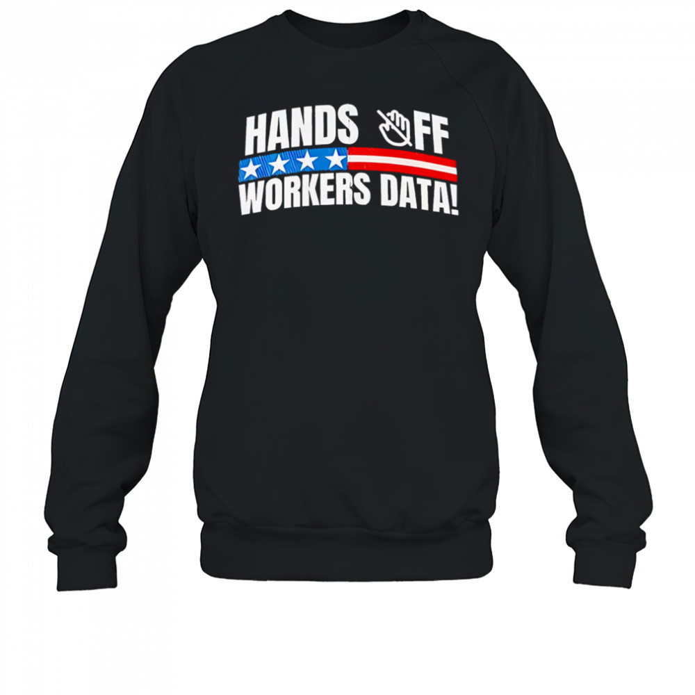 Hands off workers data shirt Sweatshirt