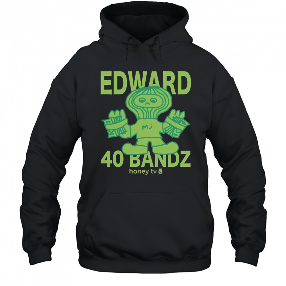 Honey TV Edward 40 Bandz T-Shirt Hoodie