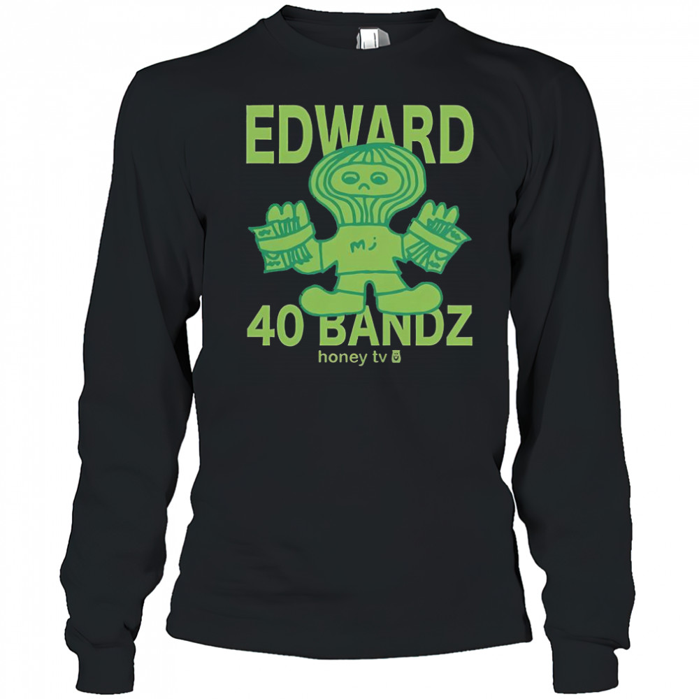 Honey TV Edward 40 Bandz T-Shirt Long Sleeved