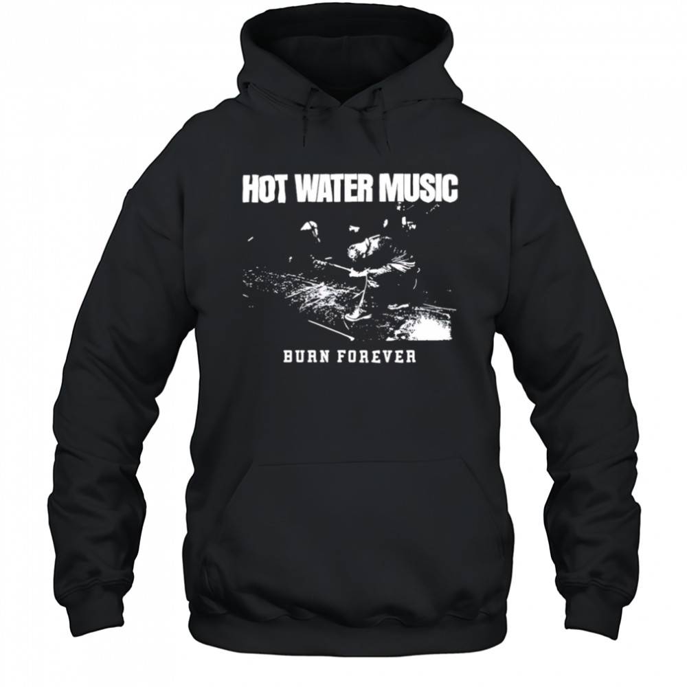 Hot Water Music burn forever shirt Hoodie