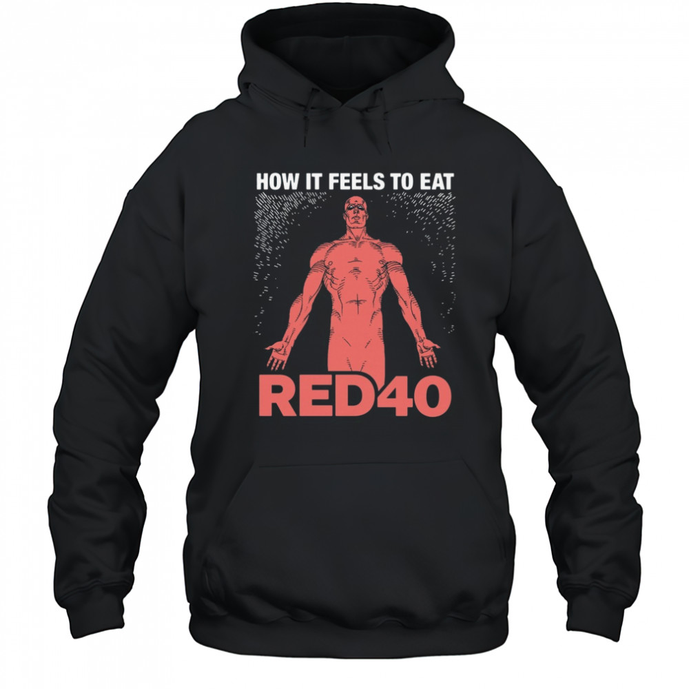 How It Feels To Eat RED40 Shirt Hoodie