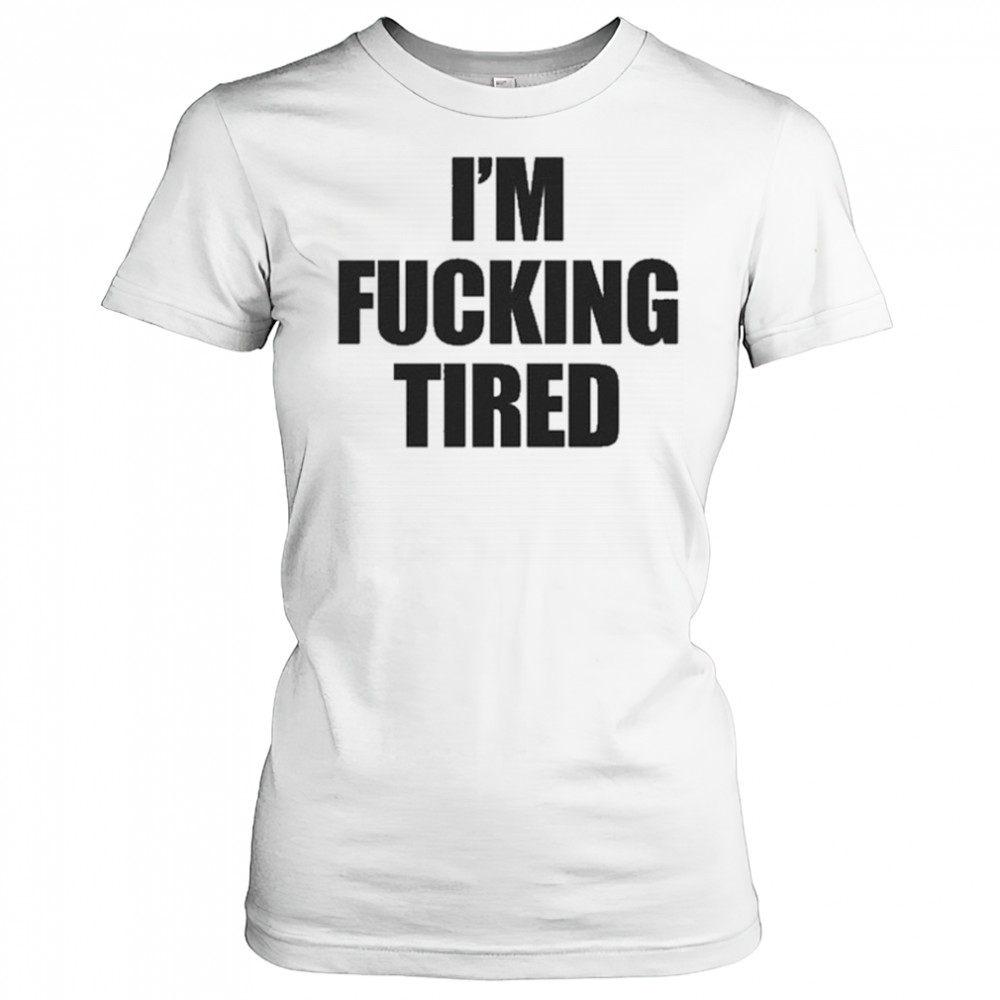 I’m Fucking Tired T-Shirt Women's T-shirt